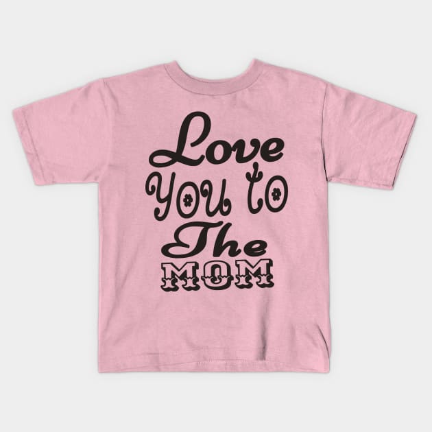 Love You To The Mom Girls Kids T-Shirt by Shop Ovov